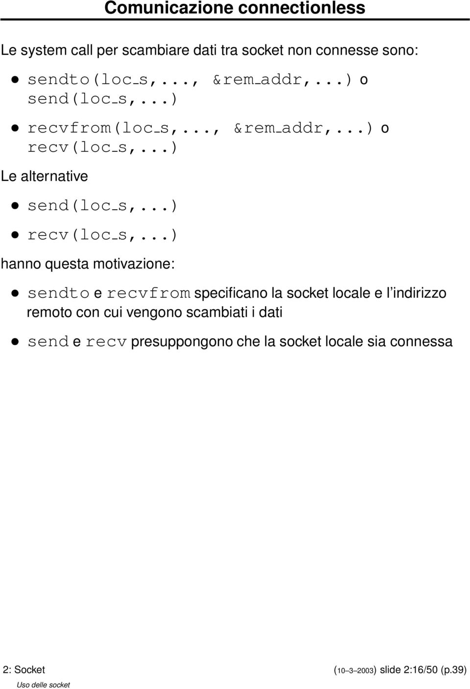 ..) hanno questa motivazione: sendto e recvfrom specificano la socket locale e l indirizzo remoto con cui vengono