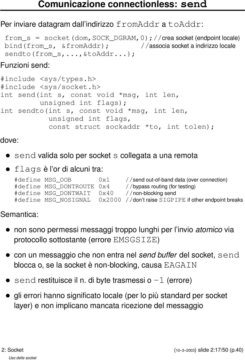 h> int send(int s, const void *msg, int len, unsigned int flags); int sendto(int s, const void *msg, int len, unsigned int flags, const struct sockaddr *to, int tolen); dove: send valida solo per