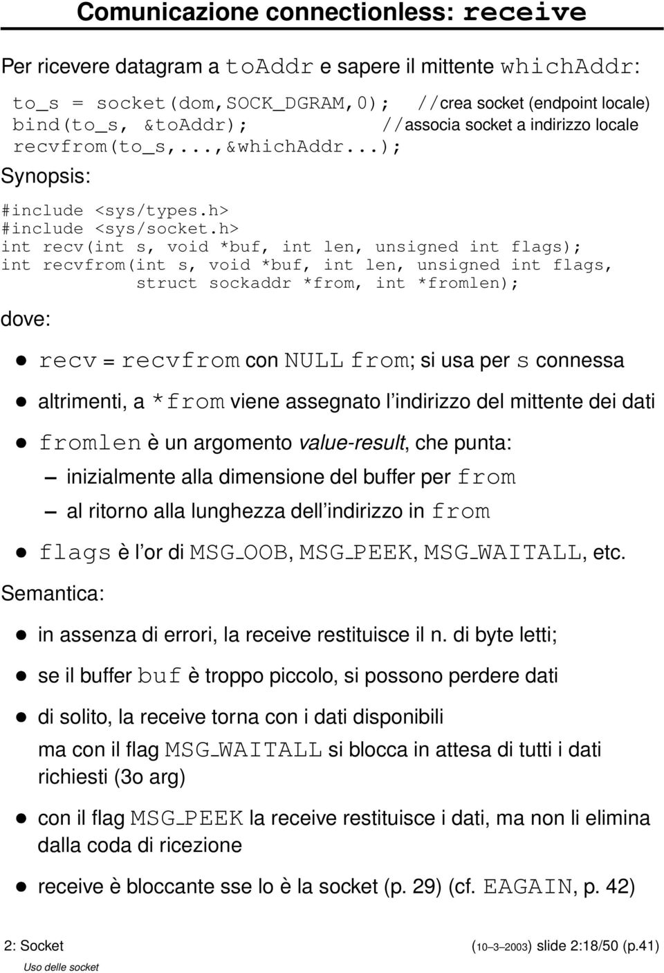 h> int recv(int s, void *buf, int len, unsigned int flags); int recvfrom(int s, void *buf, int len, unsigned int flags, struct sockaddr *from, int *fromlen); dove: recv = recvfrom con NULL from; si