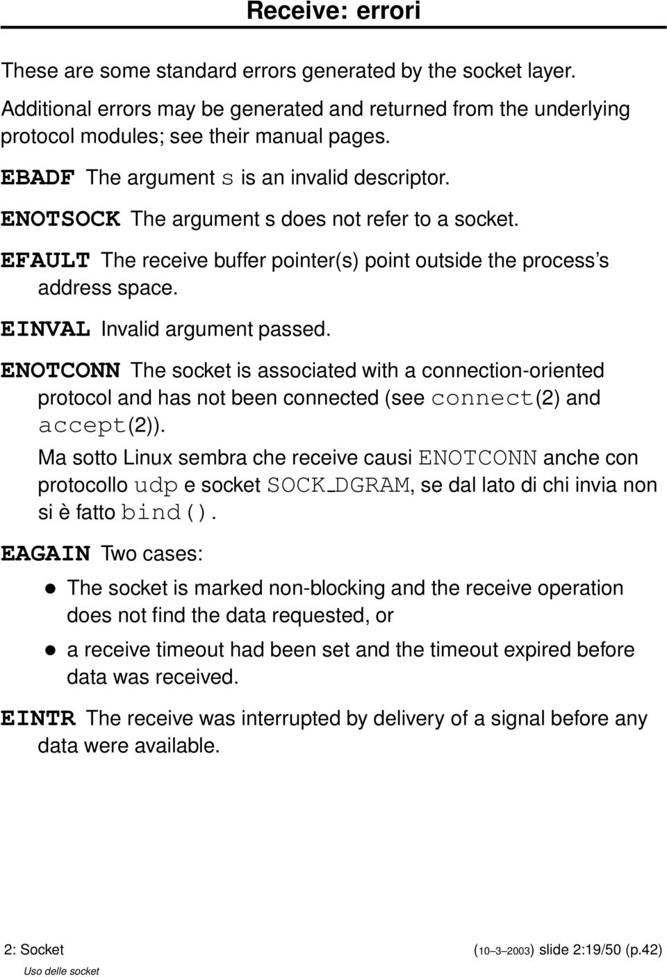 EINVAL Invalid argument passed. ENOTCONN The socket is associated with a connection-oriented protocol and has not been connected (see connect(2) and accept(2)).