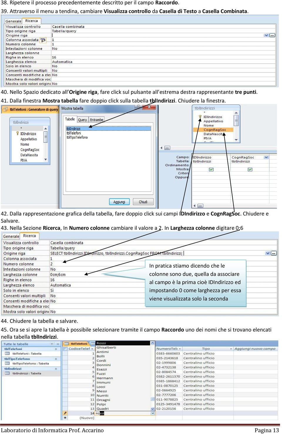 Chiudere la finestra. 42. Dalla rappresentazione grafica della tabella, fare doppio click sui campi IDIndirizzo e CognRagSoc. Chiudere e Salvare. 43.