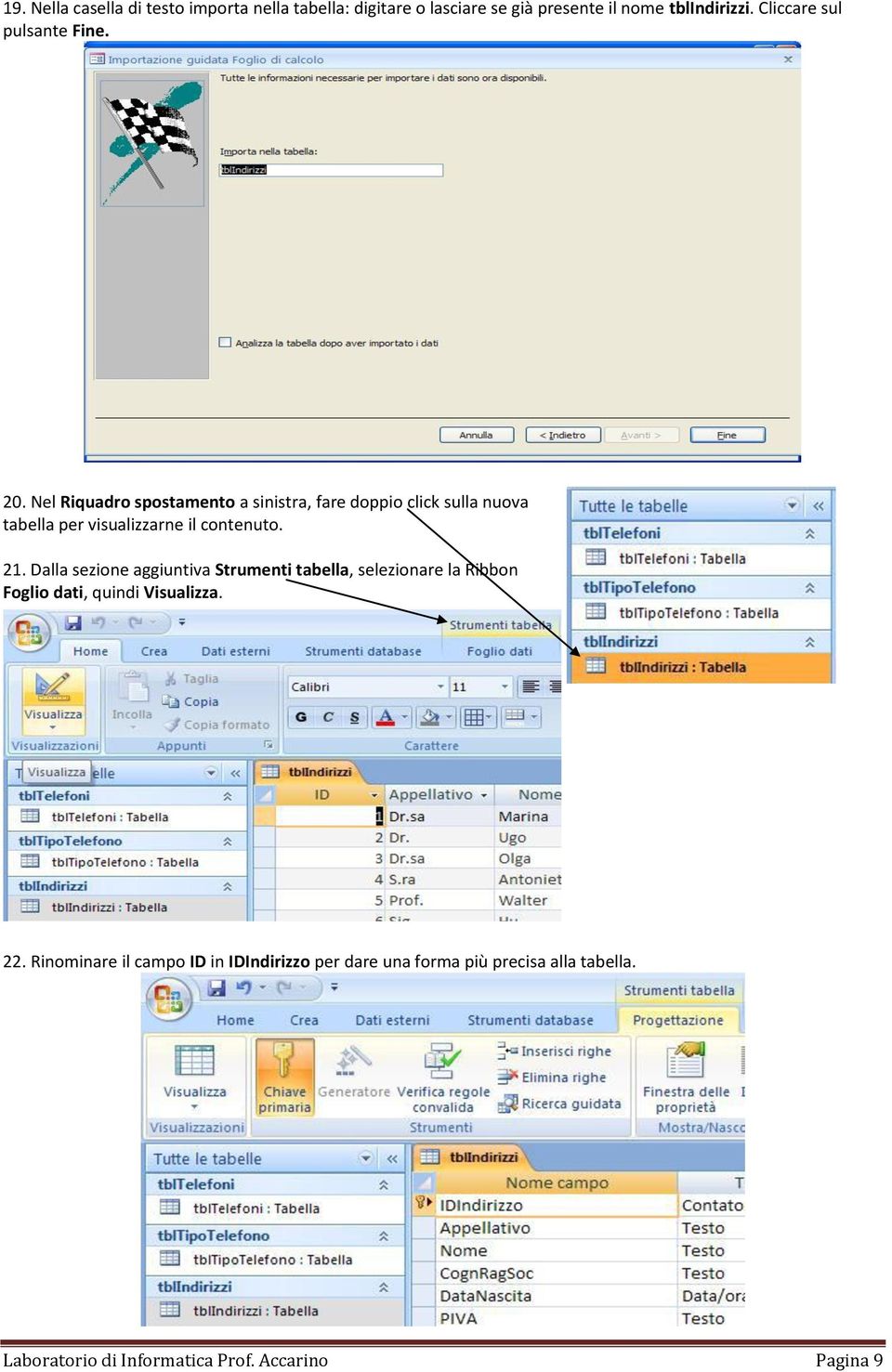 Nel Riquadro spostamento a sinistra, fare doppio click sulla nuova tabella per visualizzarne il contenuto. 21.