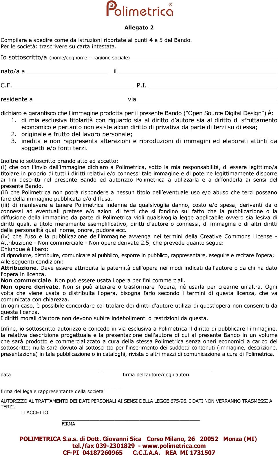 di mia esclusiva titolarità con riguardo sia al diritto d autore sia al diritto di sfruttamento economico e pertanto non esiste alcun diritto di privativa da parte di terzi su di essa; 2.