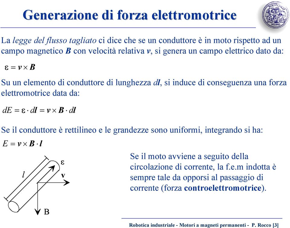 v B dl Se il onduttore è rettilineo e le grndezze sono uniformi, integrndo si h: = v B l l ε v Se il moto vviene seguito dell irolzione di