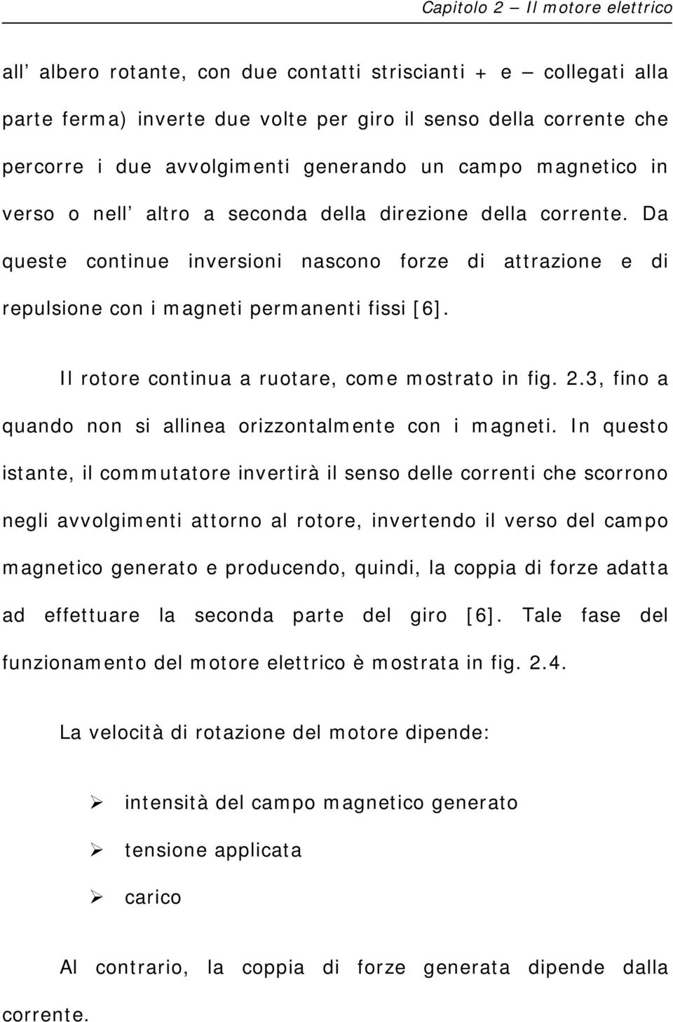 I qusto istt, il commuttor ivrtirà il sso dll corrti ch scorroo gli vvolgimti ttoro l rotor, ivrtdo il vrso dl cmpo mgtico grto producdo, quidi, l coppi di forz dtt d ffttur l scod prt dl