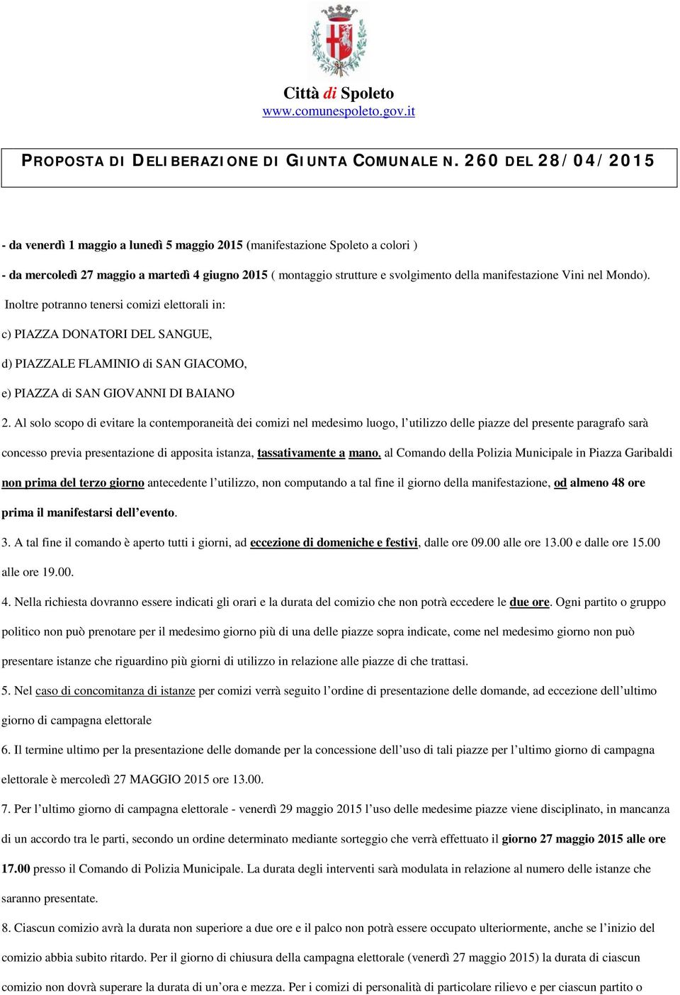 Al solo scopo di evitare la contemporaneità dei comizi nel medesimo luogo, l utilizzo delle piazze del presente paragrafo sarà concesso previa presentazione di apposita istanza, tassativamente a