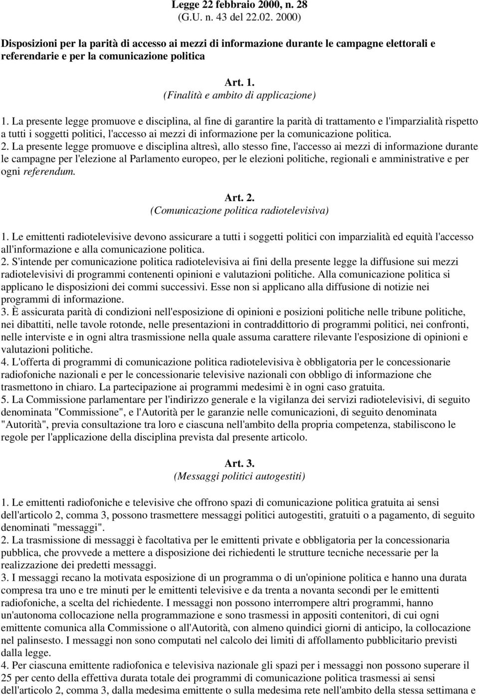 La presente legge promuove e disciplina, al fine di garantire la parità di trattamento e l'imparzialità rispetto a tutti i soggetti politici, l'accesso ai mezzi di informazione per la comunicazione