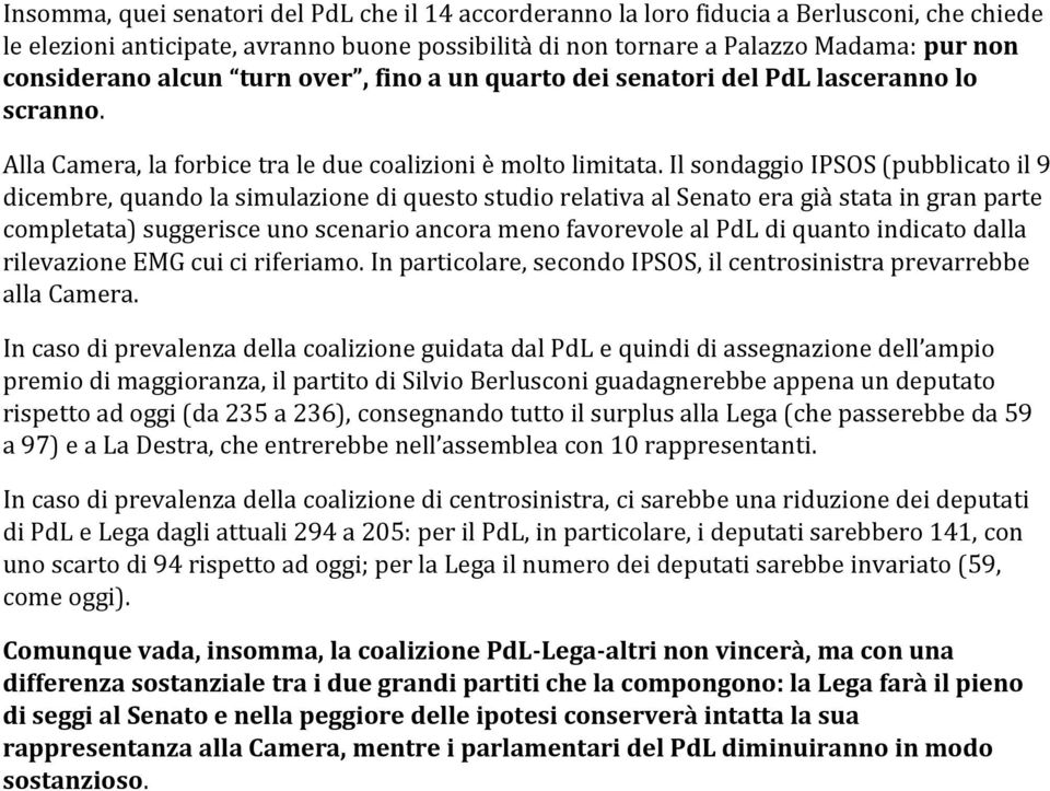 Il sondaggio IPSOS (pubblicato il 9 dicembre, quando la simulazione di questo studio relativa al Senato era già stata in gran parte completata) suggerisce uno scenario ancora meno favorevole al PdL