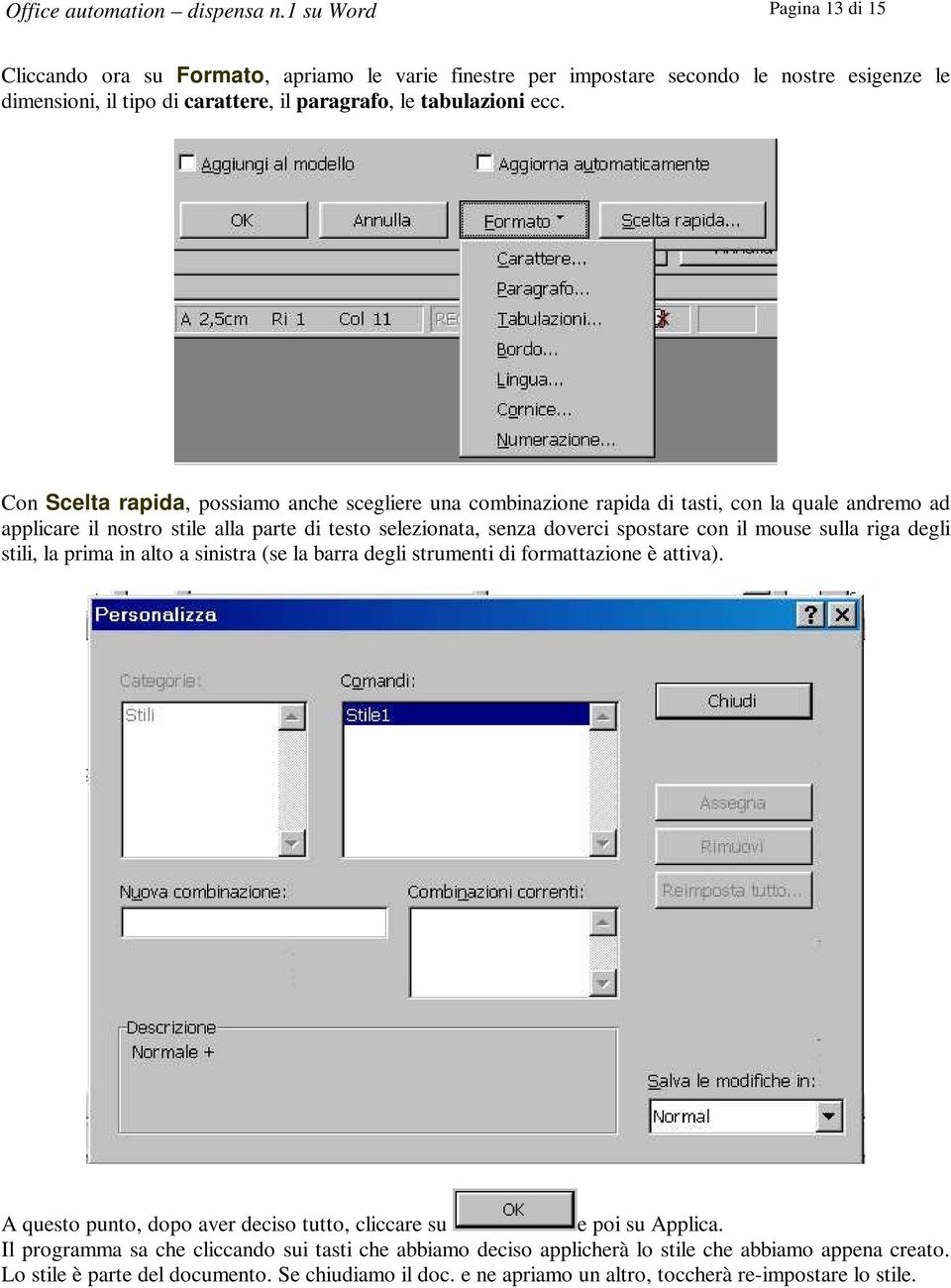 Con Scelta rapida, possiamo anche scegliere una combinazione rapida di tasti, con la quale andremo ad applicare il nostro stile alla parte di testo selezionata, senza doverci spostare con il mouse