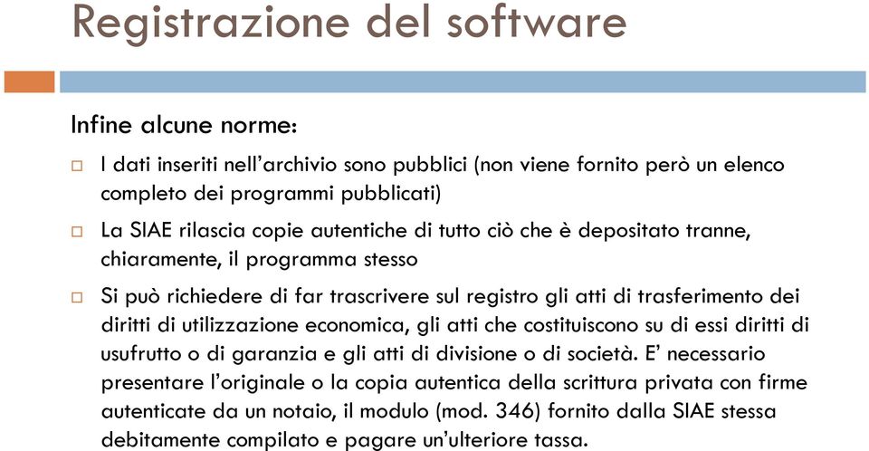 di utilizzazione economica, gli atti che costituiscono su di essi diritti di usufrutto o di garanzia e gli atti di divisione o di società.