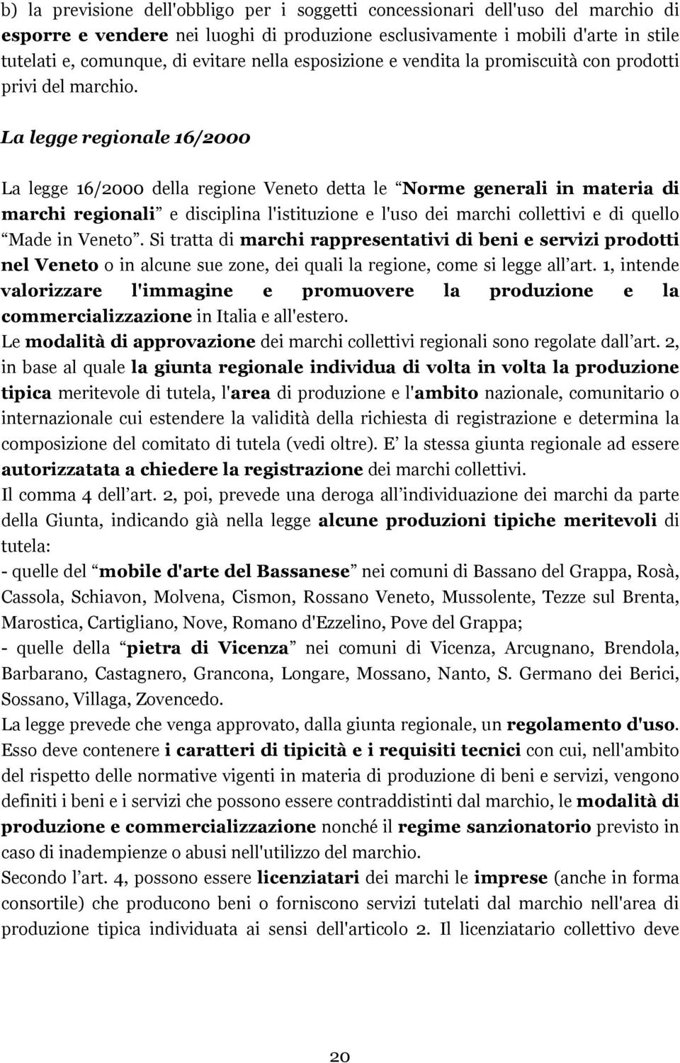 La legge regionale 16/2000 La legge 16/2000 della regione Veneto detta le Norme generali in materia di marchi regionali e disciplina l'istituzione e l'uso dei marchi collettivi e di quello Made in