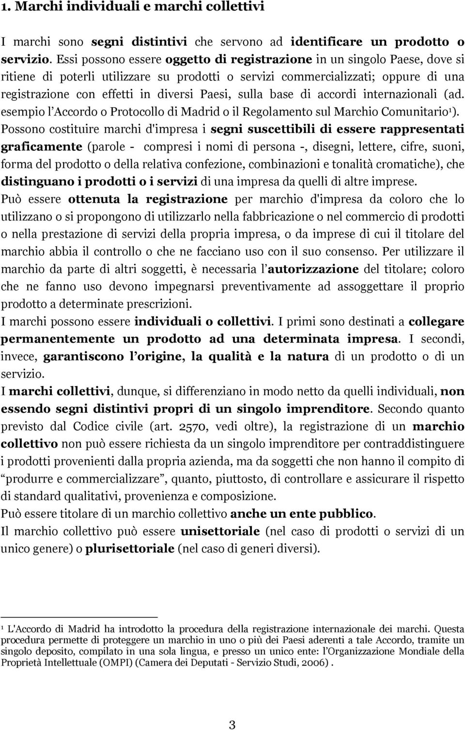 Paesi, sulla base di accordi internazionali (ad. esempio l Accordo o Protocollo di Madrid o il Regolamento sul Marchio Comunitario 1 ).