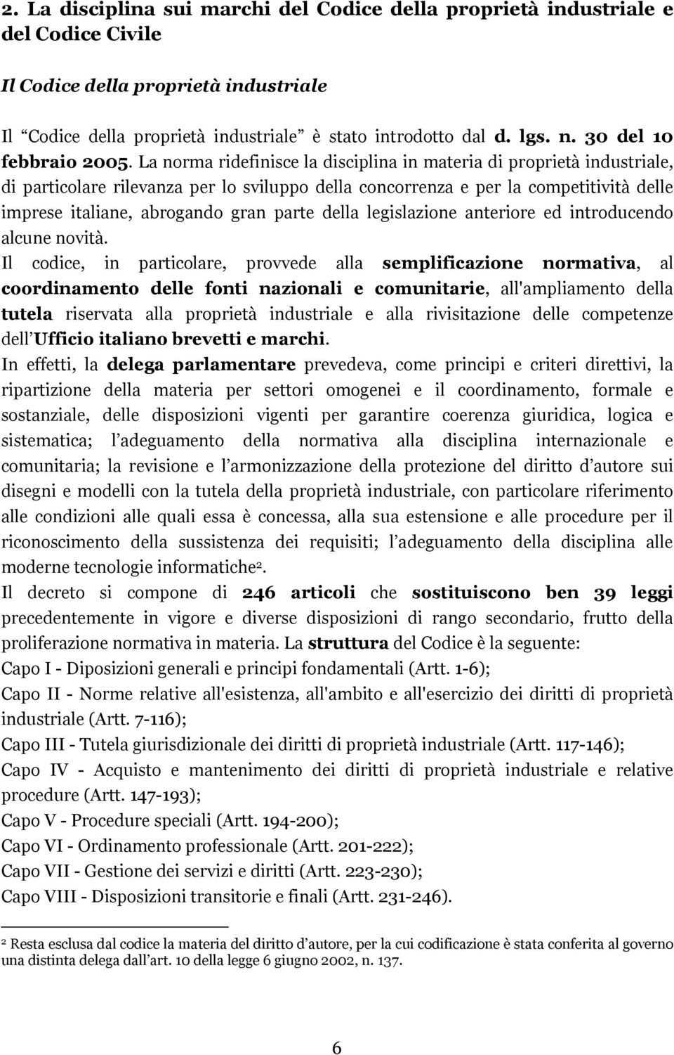 La norma ridefinisce la disciplina in materia di proprietà industriale, di particolare rilevanza per lo sviluppo della concorrenza e per la competitività delle imprese italiane, abrogando gran parte