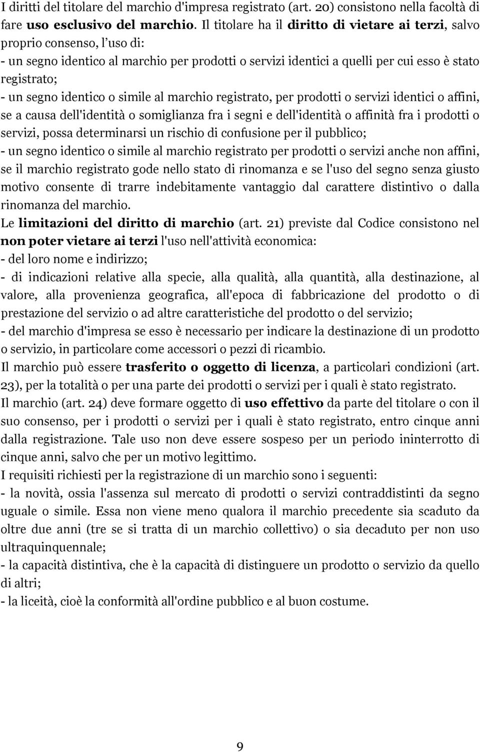 identico o simile al marchio registrato, per prodotti o servizi identici o affini, se a causa dell'identità o somiglianza fra i segni e dell'identità o affinità fra i prodotti o servizi, possa