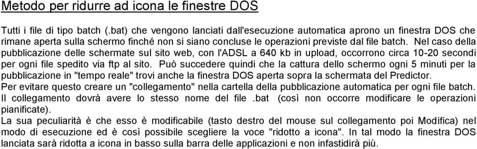 Nel caso della pubblicazione delle schermate sul sito web, con l'adsl a 640 kb in upload, occorrono circa 10-20 secondi per ogni file spedito via ftp al sito.