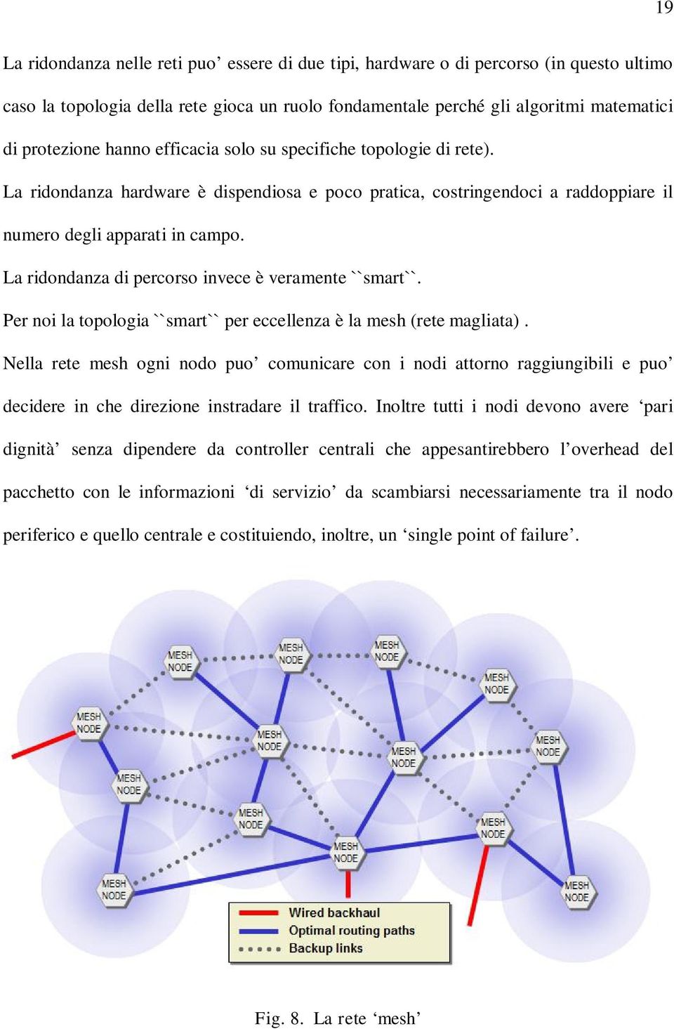 La ridondanza di percorso invece è veramente ``smart``. Per noi la topologia ``smart`` per eccellenza è la mesh (rete magliata).