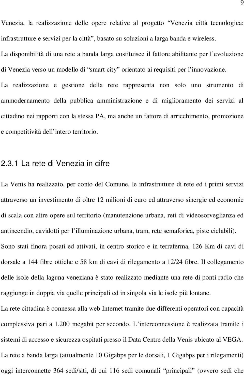 La realizzazione e gestione della rete rappresenta non solo uno strumento di ammodernamento della pubblica amministrazione e di miglioramento dei servizi al cittadino nei rapporti con la stessa PA,