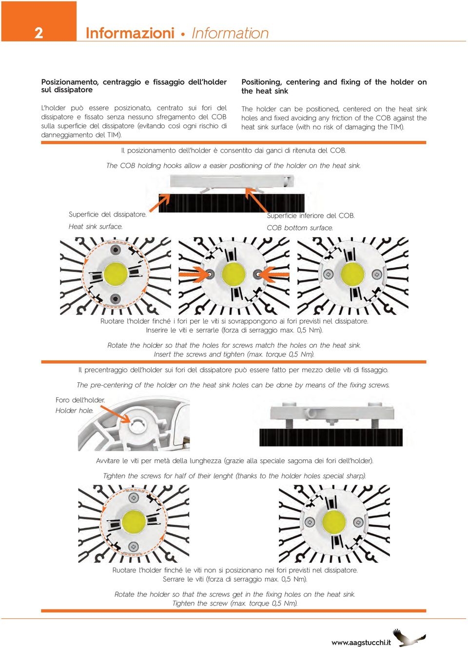 Positioning, centering and fixing of the holder on the heat sink The holder can be positioned, centered on the heat sink holes and fixed avoiding any friction of the COB against the heat sink surface