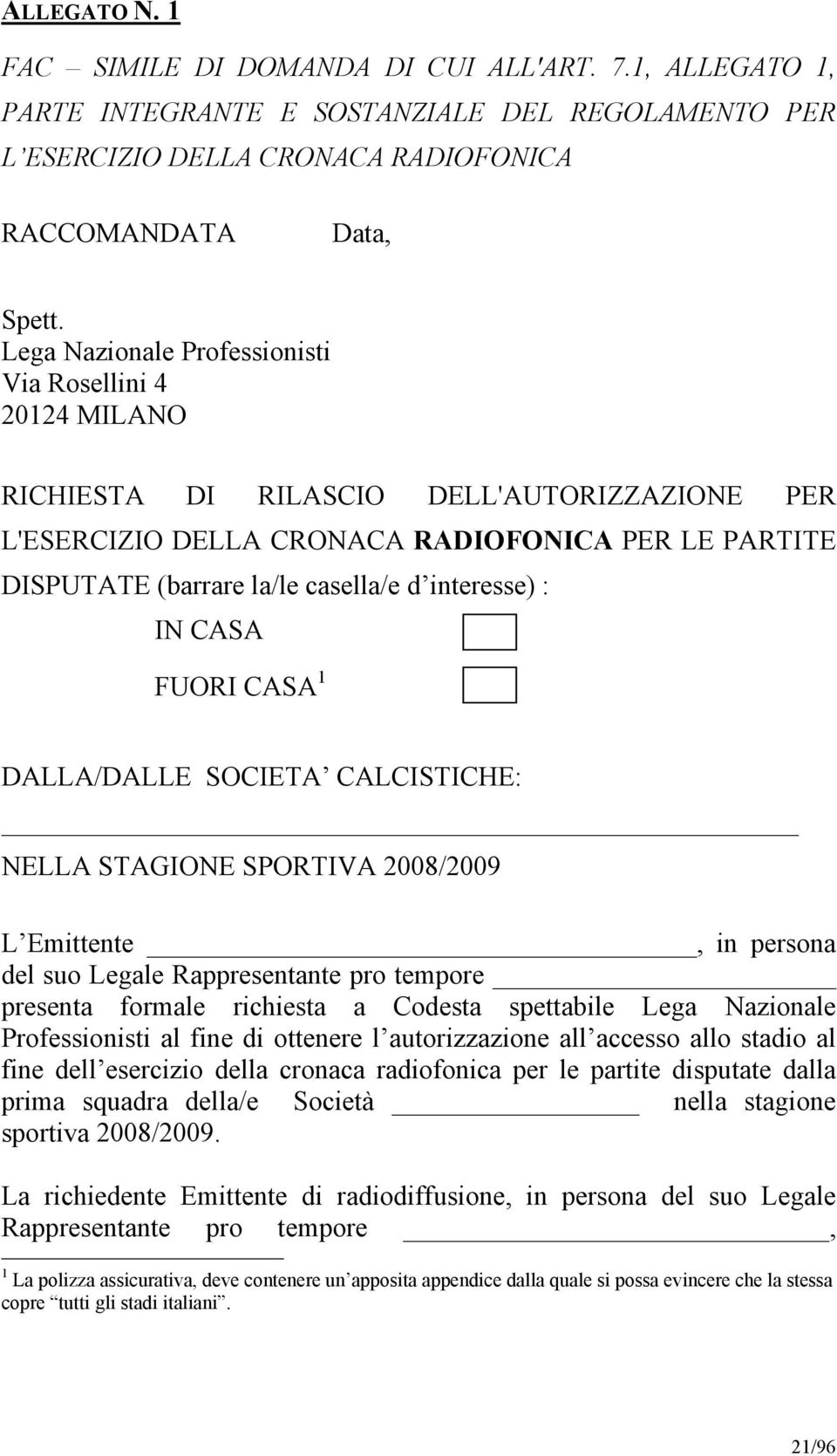 interesse) : IN CASA FUORI CASA 1 DALLA/DALLE SOCIETA CALCISTICHE: NELLA STAGIONE SPORTIVA 2008/2009 L Emittente, in persona del suo Legale Rappresentante pro tempore presenta formale richiesta a