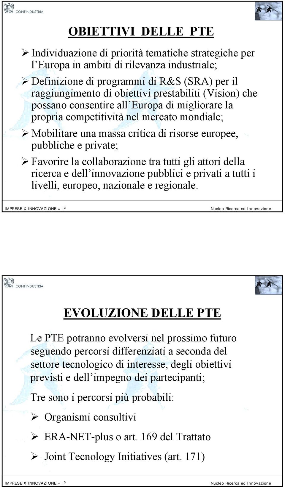 Mobilitare una massa critica di risorse europee, pubbliche e private;!