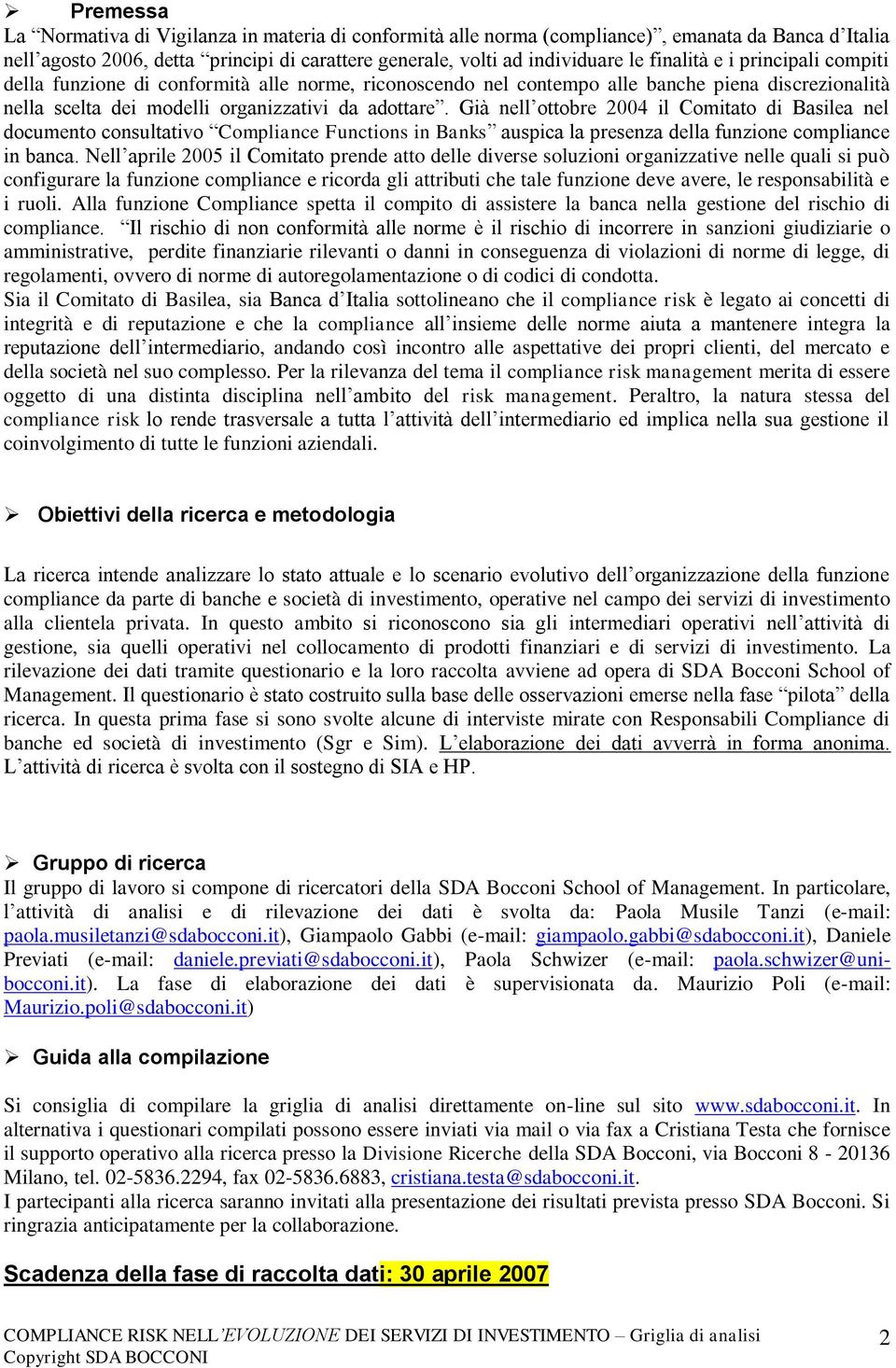 Già nell ottobre 2004 il Comitato di Basilea nel documento consultativo Compliance Functions in Banks auspica la presenza della funzione compliance in banca.