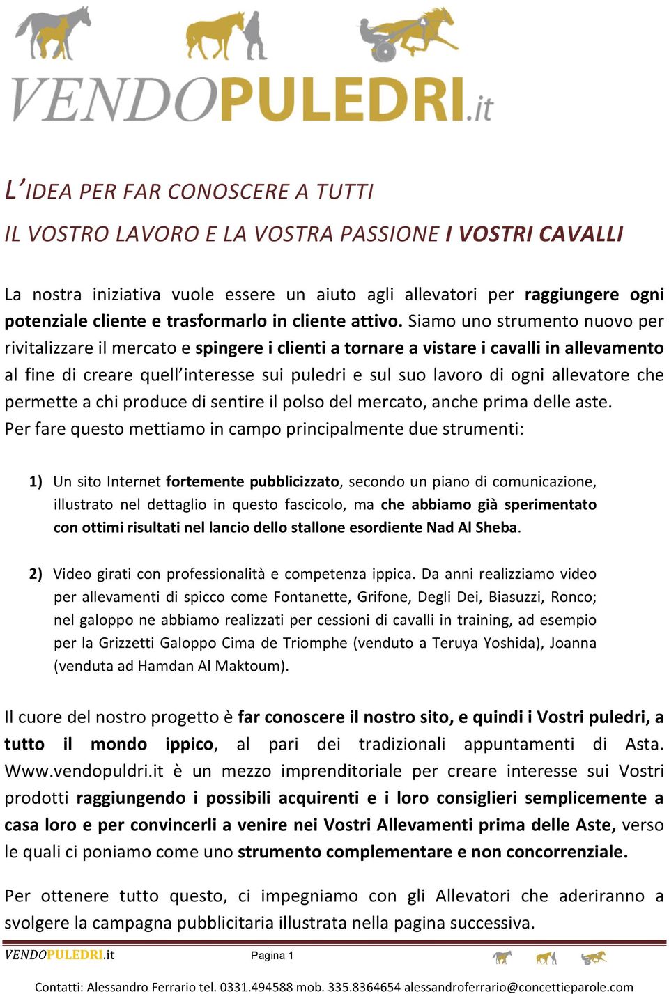 Siamo uno strumento nuovo per rivitalizzare il mercato e spingere i clienti a tornare a vistare i cavalli in allevamento al fine di creare quell interesse sui puledri e sul suo lavoro di ogni