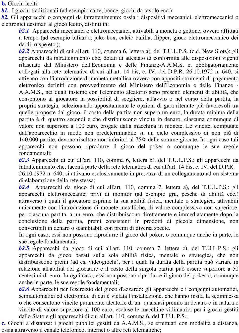 1 Apparecchi meccanici o elettromeccanici, attivabili a moneta o gettone, ovvero affittati a tempo (ad esempio biliardo, juke box, calcio balilla, flipper, gioco elettromeccanico dei dardi, ruspe etc.