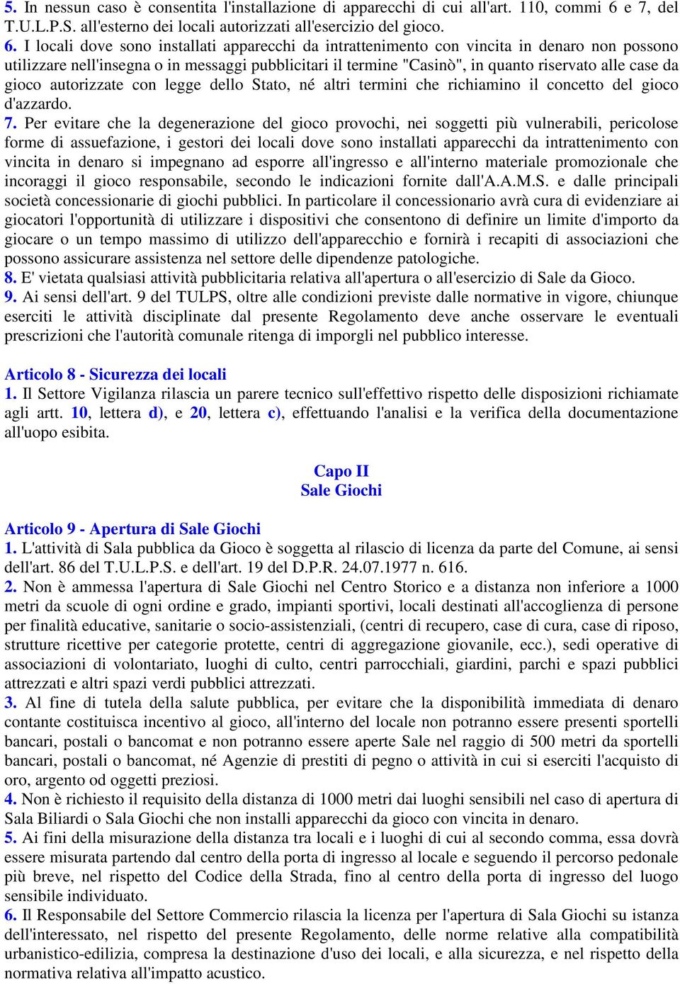 I locali dove sono installati apparecchi da intrattenimento con vincita in denaro non possono utilizzare nell'insegna o in messaggi pubblicitari il termine "Casinò", in quanto riservato alle case da