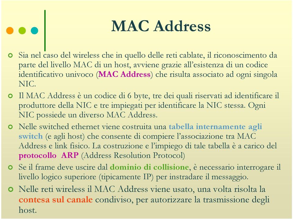 Il MAC Address è un codice di 6 byte, tre dei quali riservati ad identificare il produttore della NIC e tre impiegati per identificare la NIC stessa. Ogni NIC possiede un diverso MAC Address.