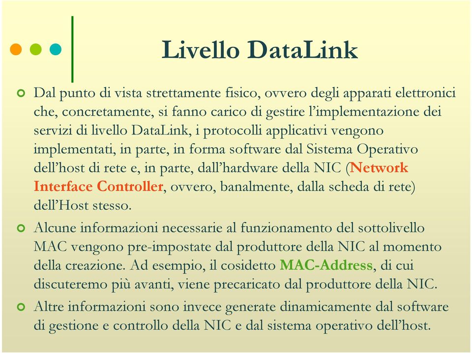 banalmente, dalla scheda di rete) dell Host stesso. Alcune informazioni necessarie al funzionamento del sottolivello MAC vengono pre-impostate dal produttore della NIC al momento della creazione.