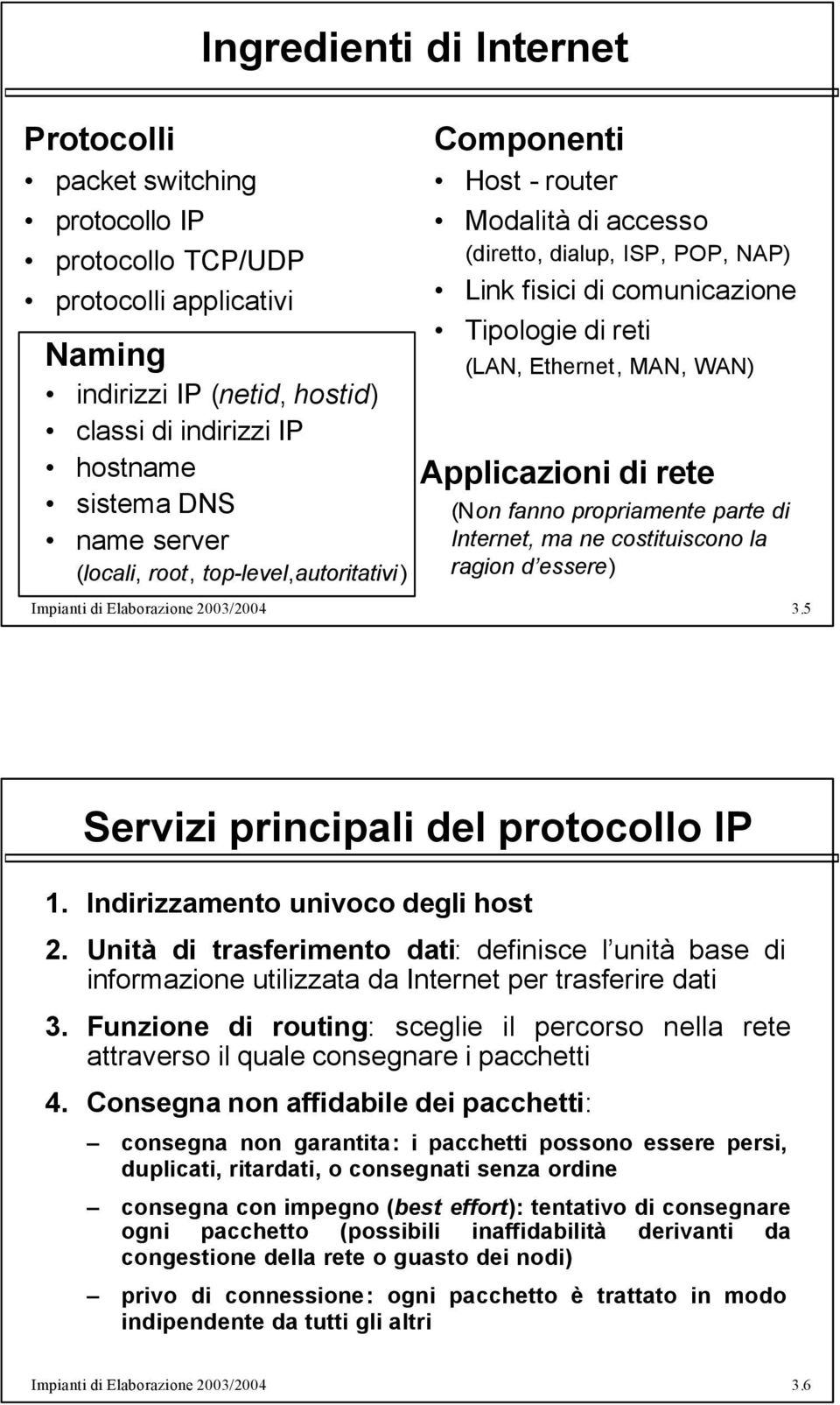 Applicazioni di rete (Non fanno propriamente parte di Internet, ma ne costituiscono la ragion d essere) Impianti di Elaborazione 2003/2004 3.5 Servizi principali del protocollo IP 1.