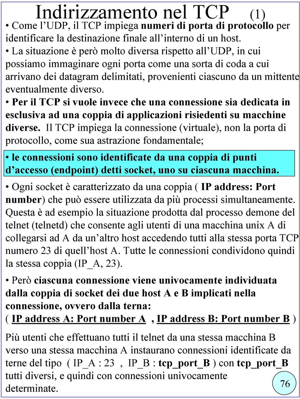 eventualmente diverso. Per il TCP si vuole invece che una connessione sia dedicata in esclusiva ad una coppia di applicazioni risiedenti su macchine diverse.