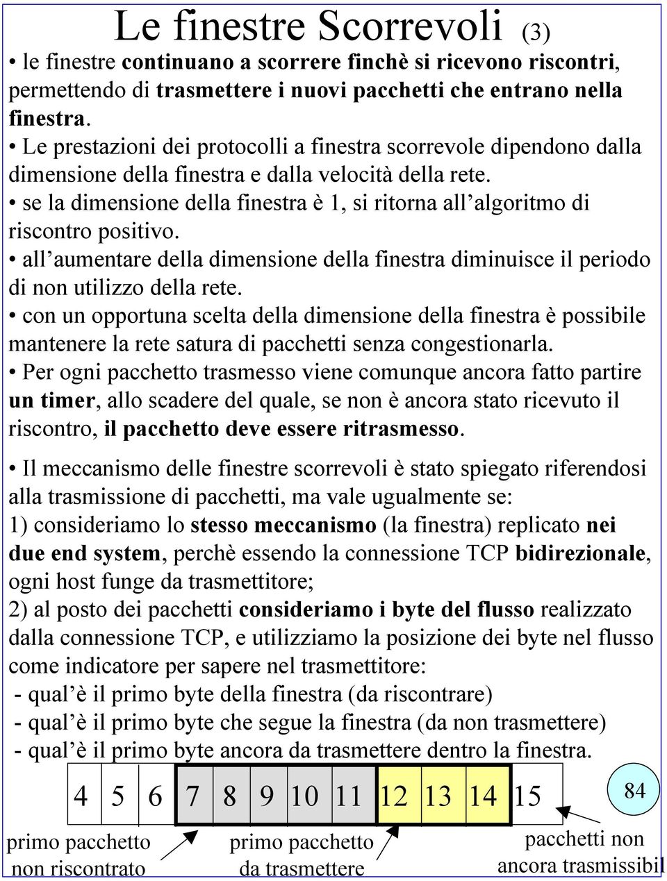 se la dimensione della finestra è 1, si ritorna all algoritmo di riscontro positivo. all aumentare della dimensione della finestra diminuisce il periodo di non utilizzo della rete.