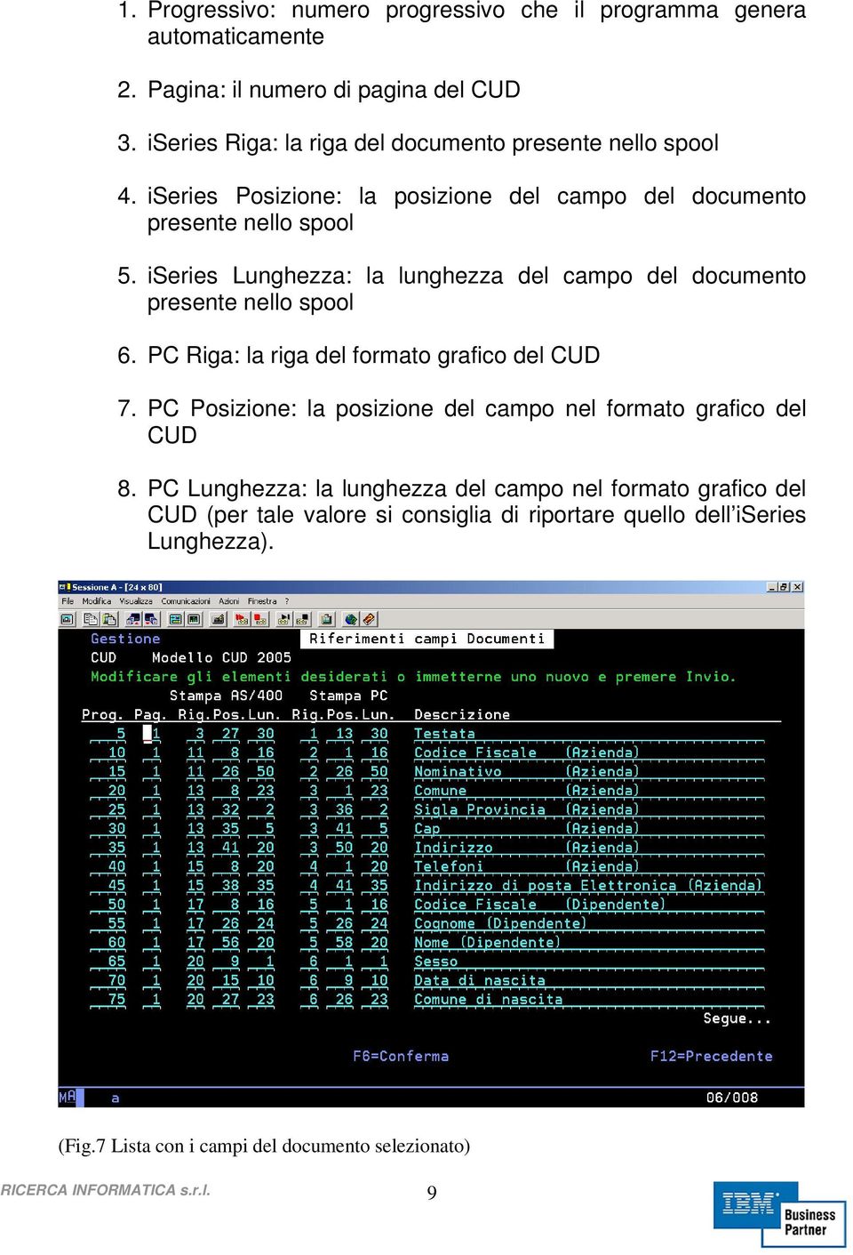 iseries Lunghezza: la lunghezza del campo del documento presente nello spool 6. PC Riga: la riga del formato grafico del CUD 7.