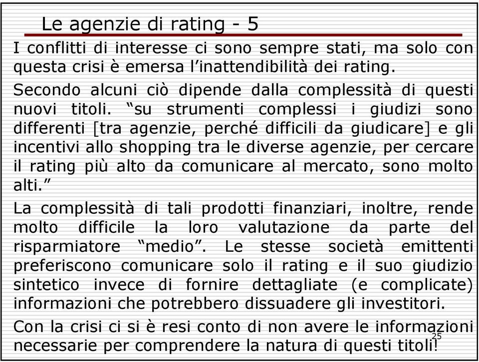 su strumenti complessi i giudizi sono differenti [tra agenzie, perché difficili da giudicare] e gli incentivi allo shopping tra le diverse agenzie, per cercare il rating più alto da comunicare al