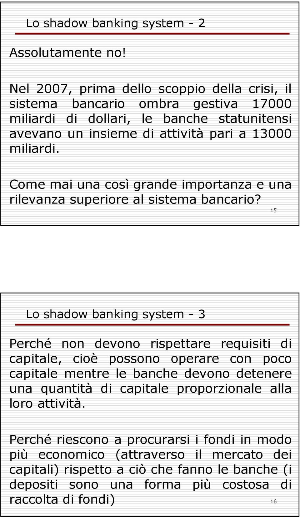 Come mai una così grande importanza e una rilevanza superiore al sistema bancario?