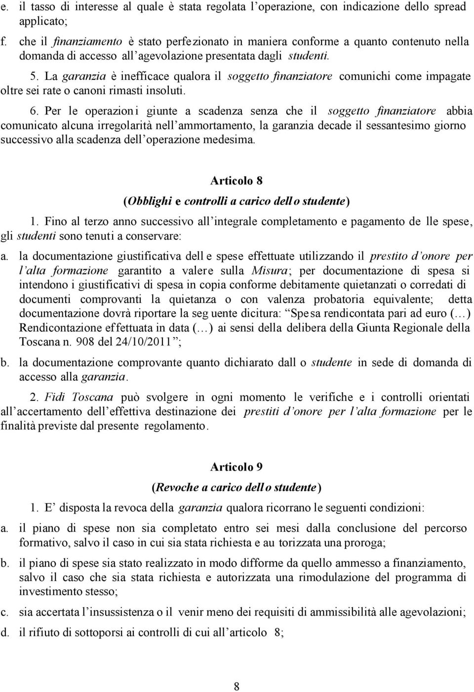 La garanzia è inefficace qualora il soggetto finanziatore comunichi come impagate oltre sei rate o canoni rimasti insoluti. 6.