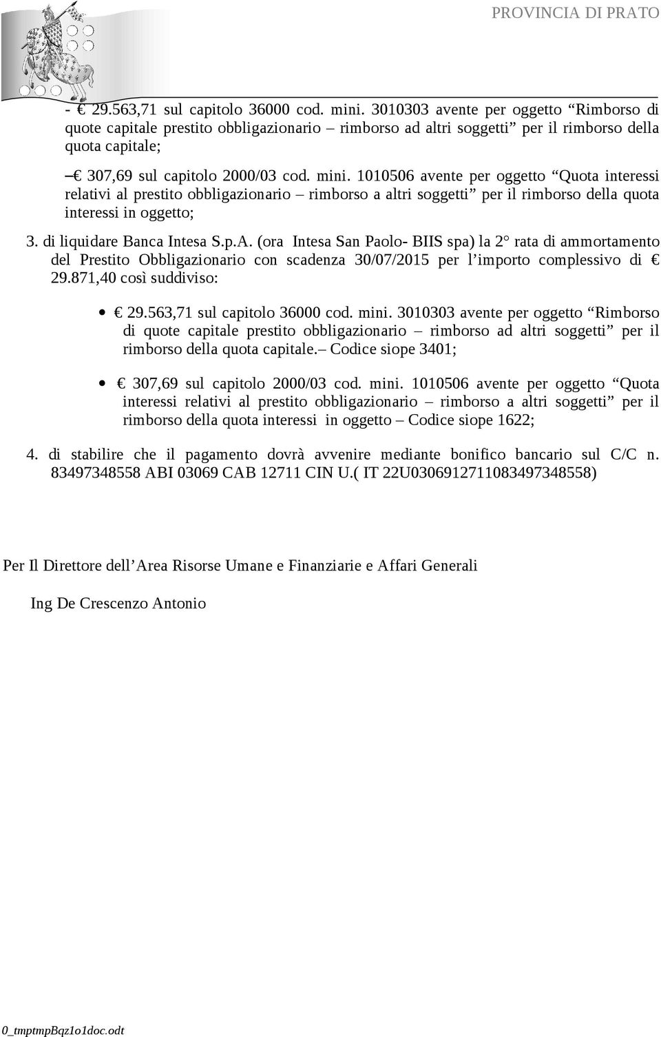 1010506 avente per oggetto Quota interessi relativi al prestito obbligazionario rimborso a altri soggetti per il rimborso della quota interessi in oggetto; 3. di liquidare Banca Intesa S.p.A.