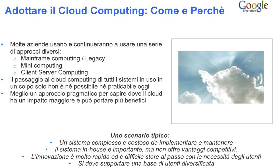 dove il cloud ha un impatto maggiore e può portare più benefici Uno scenario tipico: Un sistema complesso e costoso da implementare e mantenere Il sistema in-house è