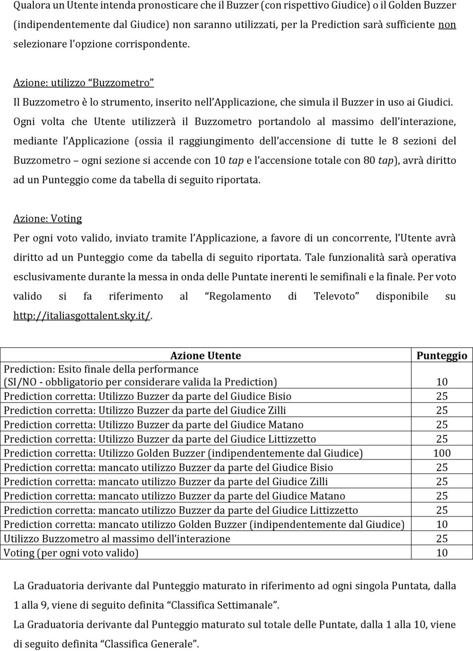 Ogni volta che Utente utilizzerà il Buzzometro portandolo al massimo dell interazione, mediante l Applicazione (ossia il raggiungimento dell accensione di tutte le 8 sezioni del Buzzometro ogni