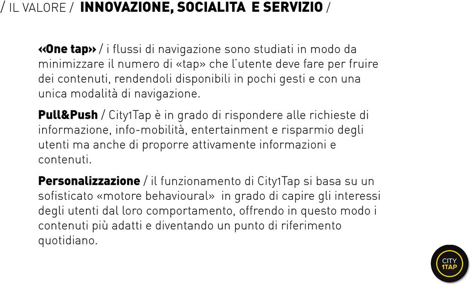 Pull&Push / City1Tap è in grado di rispondere alle richieste di informazione, info-mobilità, entertainment e risparmio degli utenti ma anche di proporre attivamente informazioni e