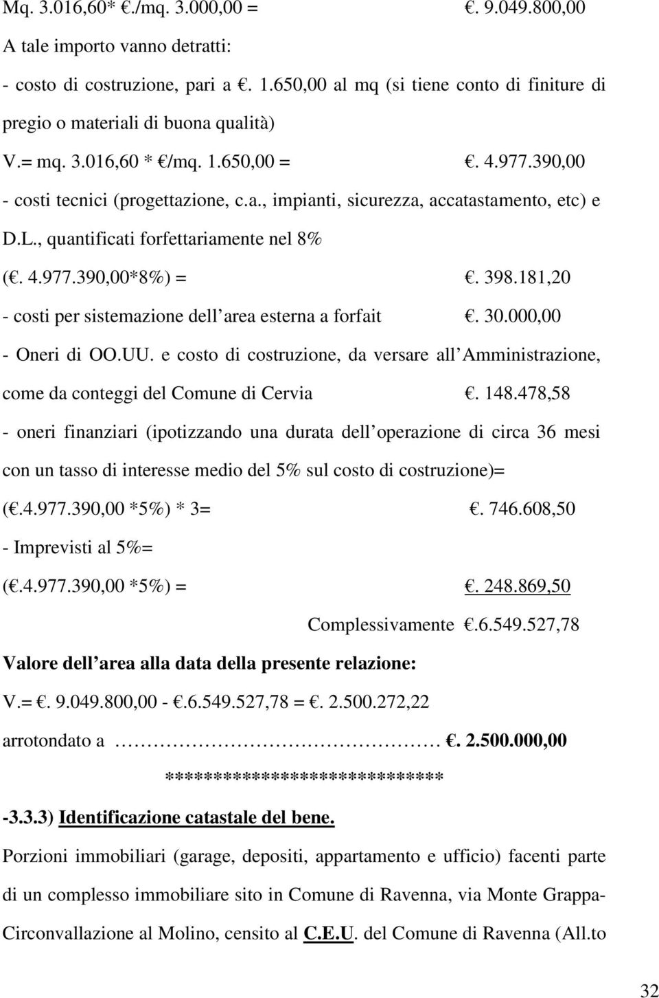 181,20 - costi per sistemazione dell area esterna a forfait. 30.000,00 - Oneri di OO.UU. e costo di costruzione, da versare all Amministrazione, come da conteggi del Comune di Cervia. 148.