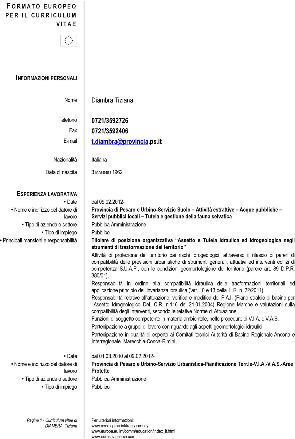 2012- Provincia di Pesaro e Urbino-Servizio Suolo Attività estrattive Acque pubbliche Servizi pubblici locali Tutela e gestione della fauna selvatica Principali mansioni e responsabilità Titolare di