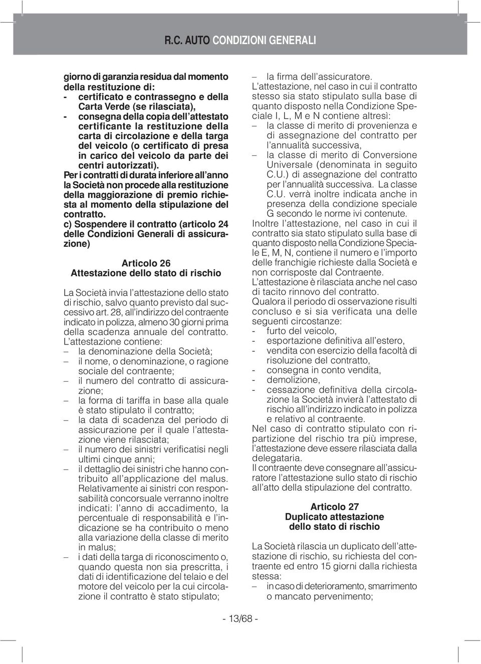 AUTO DIVERSI CONDIZIONI INCENDIO GENERALI E ALTRE GARANZIE giorno di garanzia residua dal momento della restituzione di: - certificato e contrassegno e della Carta Verde (se rilasciata), - consegna