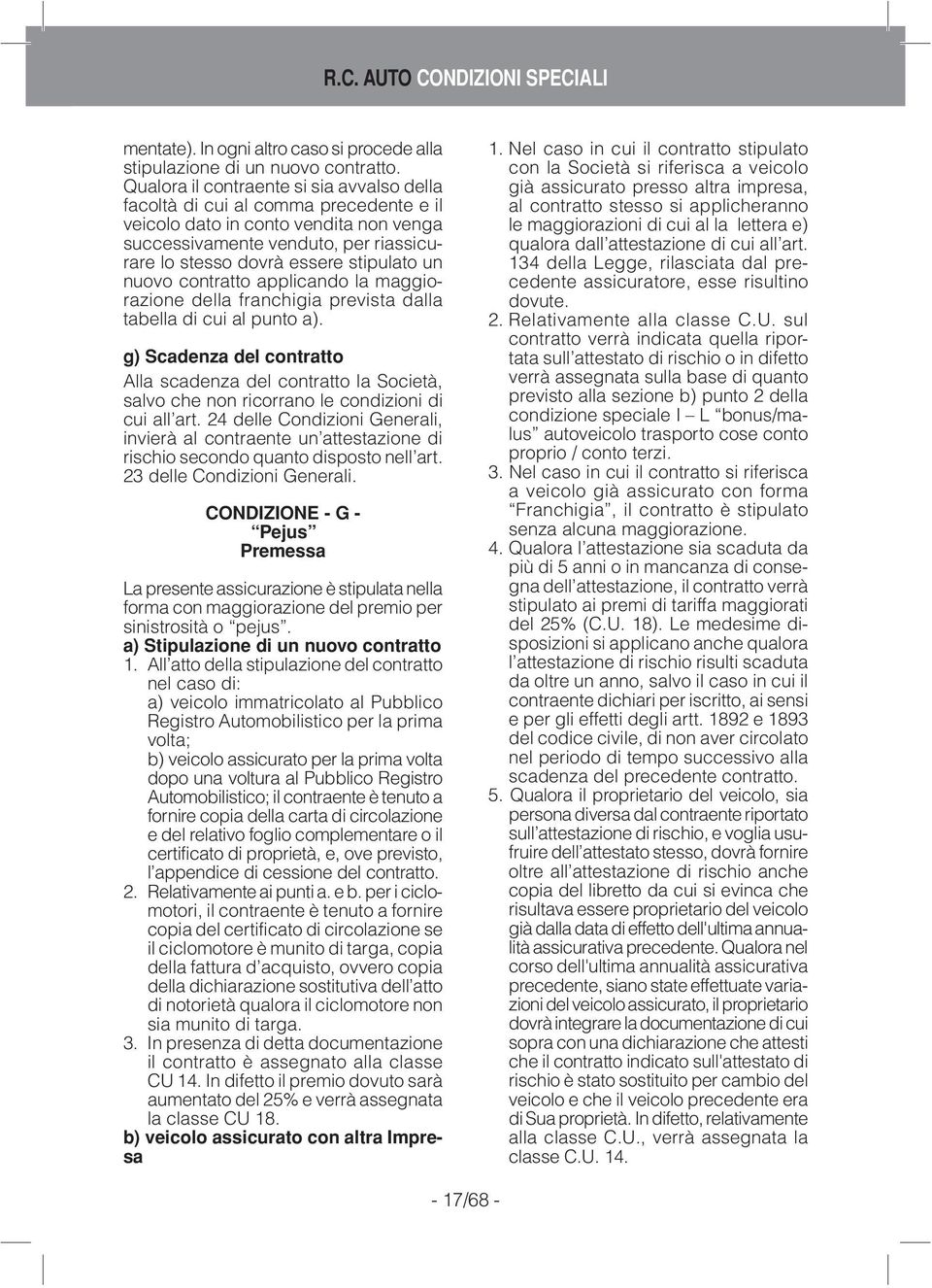 un nuovo contratto applicando la maggiorazione della franchigia prevista dalla tabella di cui al punto a).