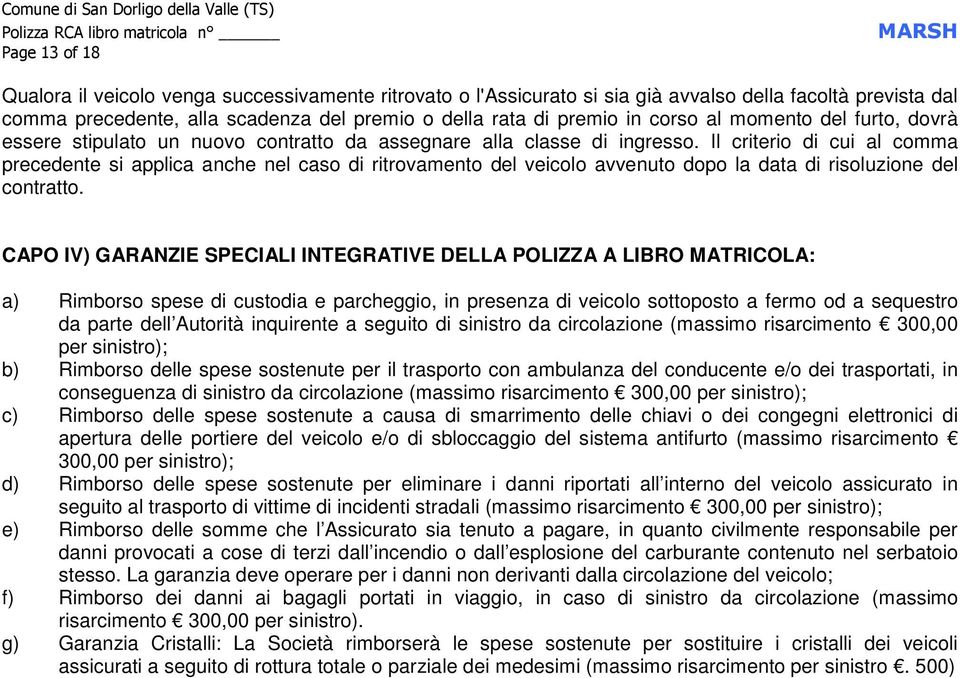 Il criterio di cui al comma precedente si applica anche nel caso di ritrovamento del veicolo avvenuto dopo la data di risoluzione del contratto.