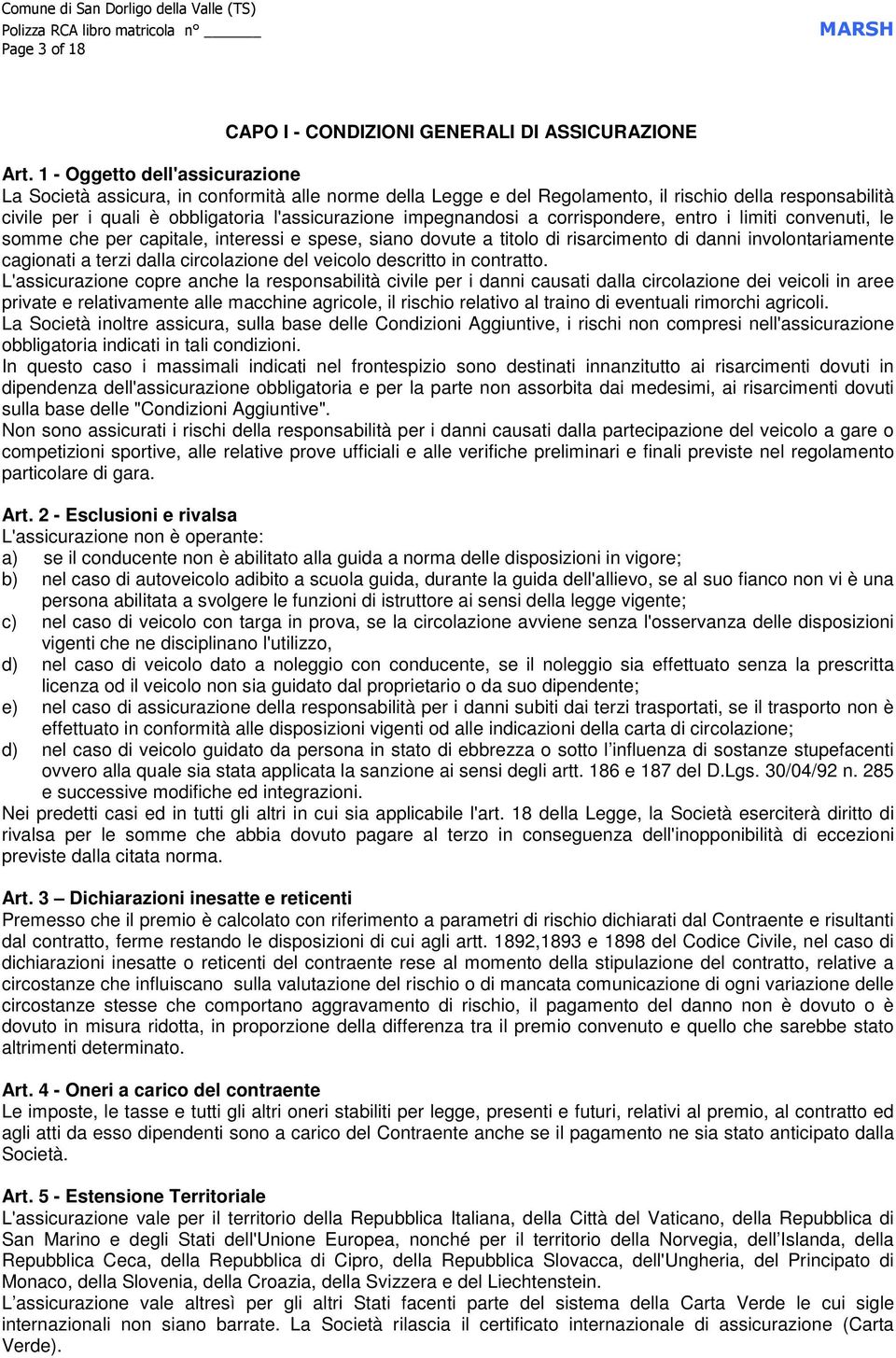 impegnandosi a corrispondere, entro i limiti convenuti, le somme che per capitale, interessi e spese, siano dovute a titolo di risarcimento di danni involontariamente cagionati a terzi dalla