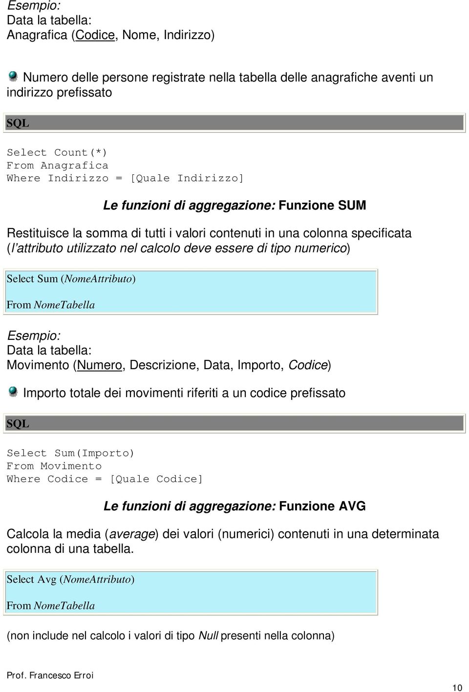 NomeTabella Data la tabella: Importo totale dei movimenti riferiti a un codice prefissato Select Sum(Importo) Where Codice = [Quale Codice] Le funzioni di aggregazione: Funzione AVG Calcola la