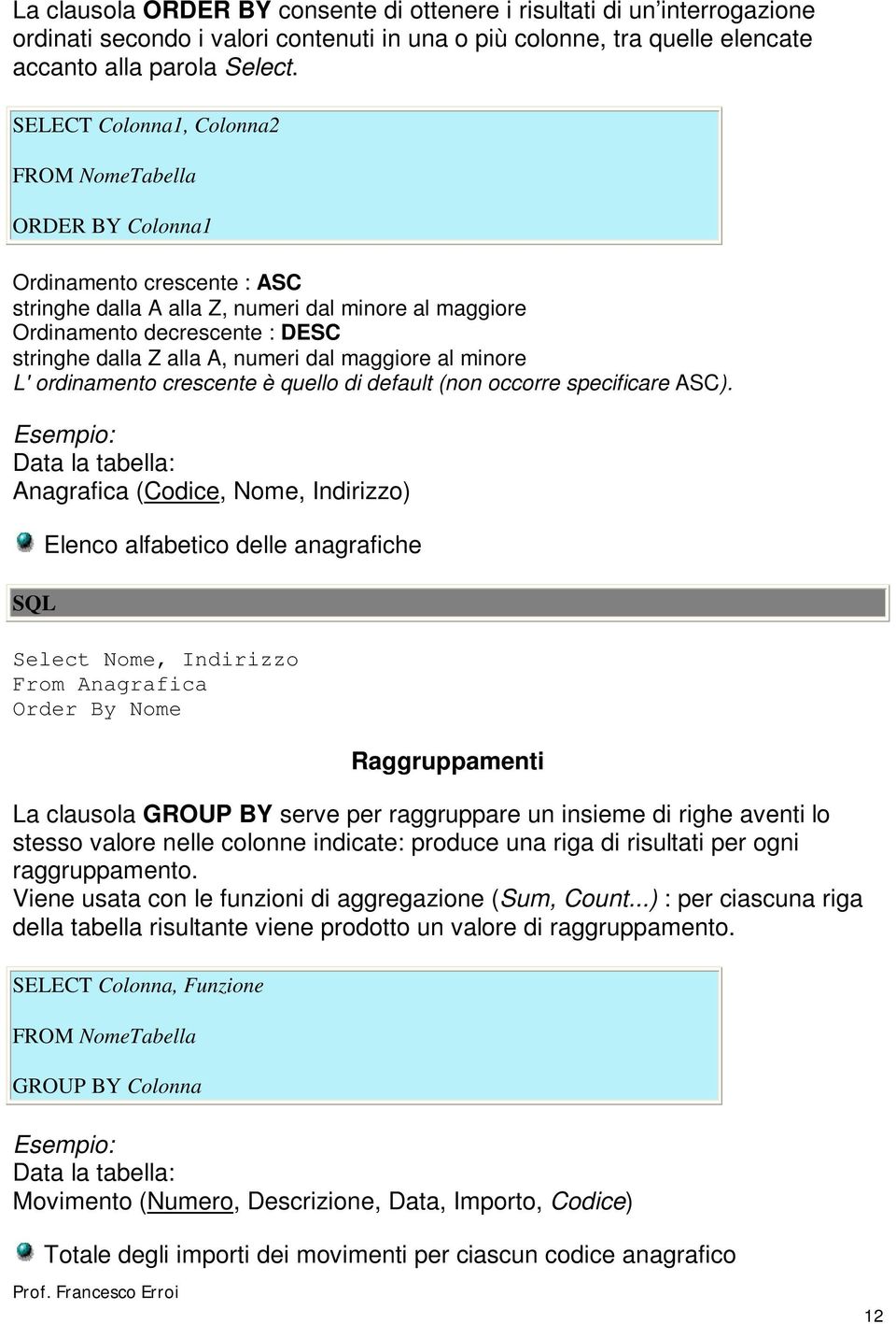 numeri dal maggiore al minore L' ordinamento crescente è quello di default (non occorre specificare ASC).