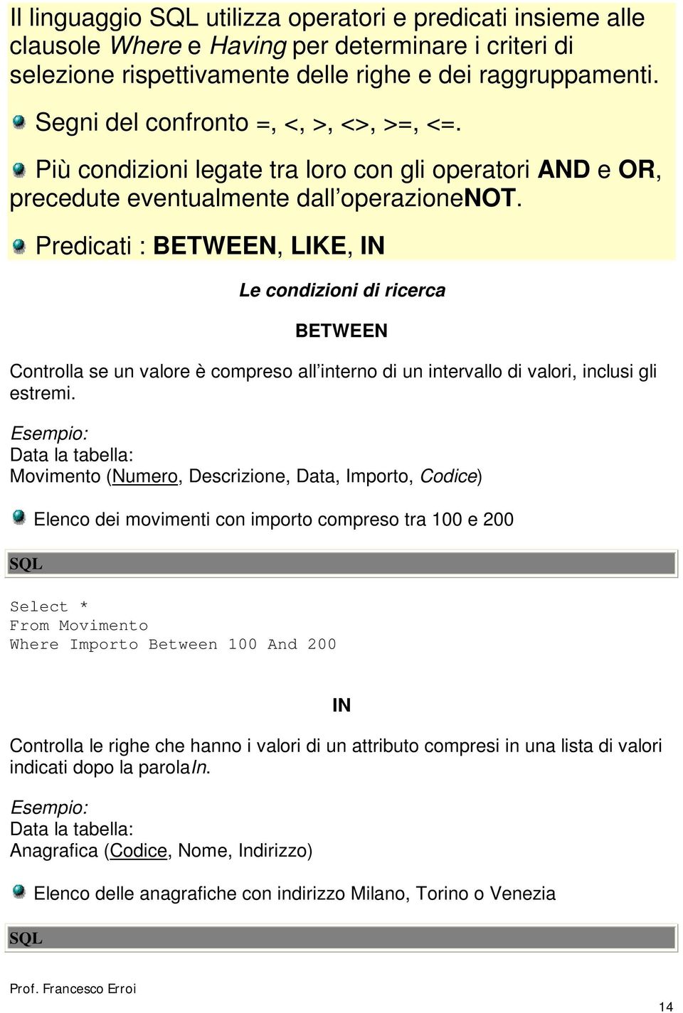 Predicati : BETWEEN, LIKE, IN Le condizioni di ricerca BETWEEN Controlla se un valore è compreso all interno di un intervallo di valori, inclusi gli estremi.